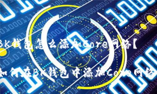 BK钱包怎么添加Core网络？

如何在BK钱包中添加Core网络？