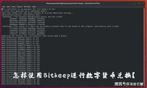 怎样使用Bitkeep进行数字货币兑换？