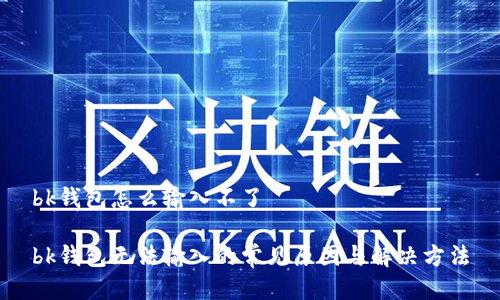 bk钱包怎么输入不了

bk钱包无法输入的常见原因与解决方法