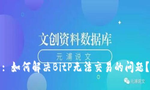 : 如何解决BitP无法交易的问题？