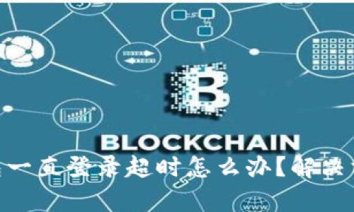 Bitpie钱包一直登录超时怎么办？解决方法和建议