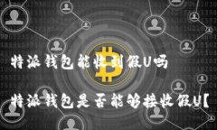 特派钱包能收到假U吗特派钱包是否能够接收假
