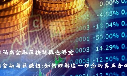 解码新金融区块链概念界定

新金融与区块链：如何理解这一理念的真正含义？