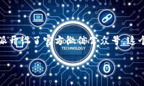 特派是中国的一家媒体平台，为了向读者提供及时、准确的新闻报道和深入的分析，特派开设了官方微信公众号。这个公众号不仅是获取资讯的一个重要渠道，也是与用户互动、分享有趣内容的重要平台。

### 特派官方微信公众号是什么？如何有效使用它？