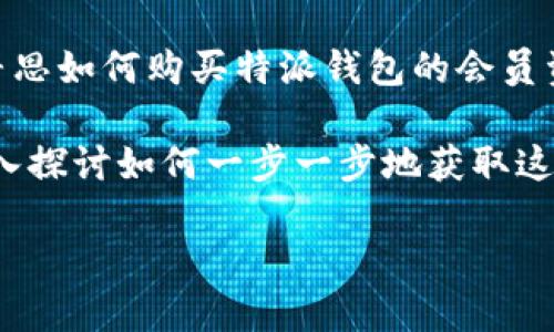 特派钱包 (Tepay Wallet) 作为一种新兴的电子钱包，为用户提供了便捷的支付方式与会员服务。如果你正好在寻思如何购买特派钱包的会员资格，那么你来对地方了！在这篇文章中，我们将围绕这个话题展开讨论，解答你心中的疑问，并帮助你顺利购买会员。

特派钱包的会员服务拥有诸多优势，例如更低的交易手续费、独特的优惠活动、VIP客户服务等等。接下来，我们将深入探讨如何一步一步地获取这些会员权益。

如何轻松购买特派钱包会员？