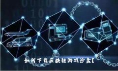 如何下载区块链游戏沙盒？