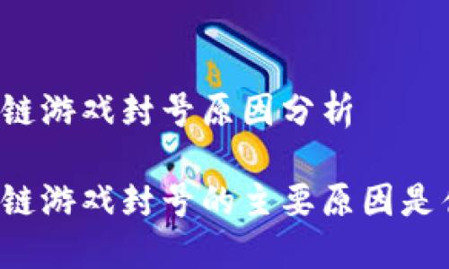 区块链游戏封号原因分析

区块链游戏封号的主要原因是什么？