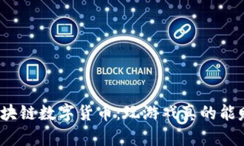 游戏区块链数字货币：玩游戏真的能赚钱吗？