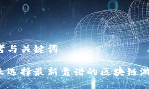 思考与关键词

怎么选择最新靠谱的区块链游戏？