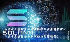 山东省区块链金融发展现状及未来前景探讨山东