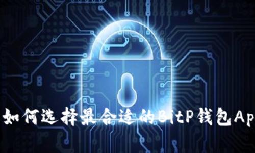 : 如何选择最合适的BitP钱包App？