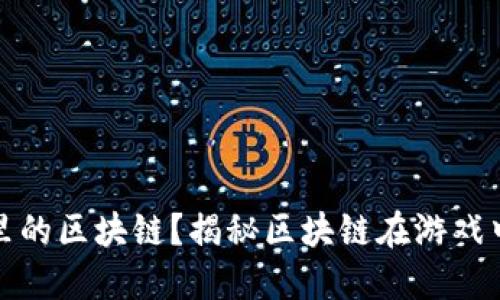 如何找到游戏里的区块链？揭秘区块链在游戏中的运用和价值