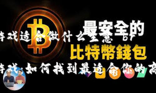 区块链游戏适合做什么生意 br

区块链游戏：如何找到最适合你的商业模式？