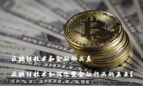 区块链技术和金融的关系

区块链技术如何改变金融行业的未来？