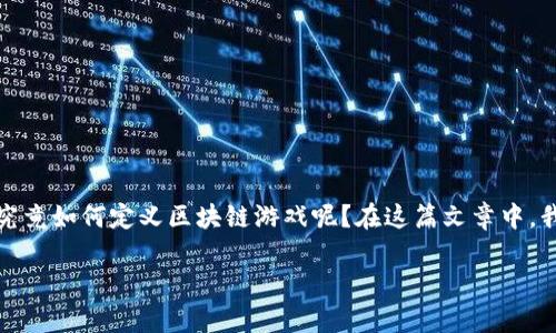 区块链游戏作为一种新兴的数字娱乐形式，近年来引发了广泛的关注与讨论。那么，究竟如何定义区块链游戏呢？在这篇文章中，我们将深入探讨这一课题，揭示区块链游戏的本质、特点以及它所带来的革命性变化。

什么是区块链游戏？定义与特点解析