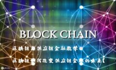 区块链与供应链金融教学区块链如何改变供应链