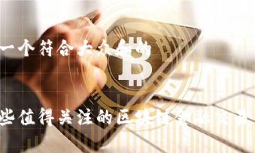 思考一个符合大众和的


有哪些值得关注的区块链金融交易公司？