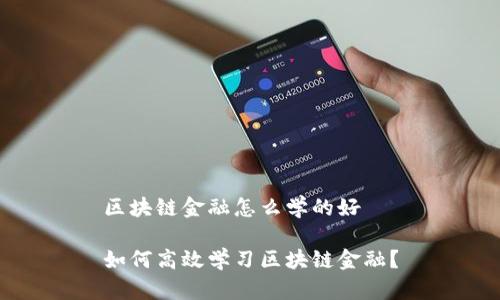 区块链金融怎么学的好

如何高效学习区块链金融？
