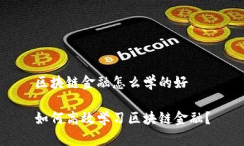 区块链金融怎么学的好

如何高效学习区块链金融？