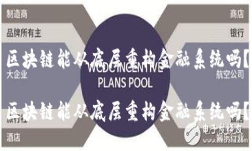 区块链能从底层重构金融系统吗？

区块链能从底层重构金融系统吗？