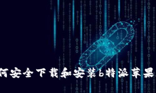 如何安全下载和安装b特派苹果版？