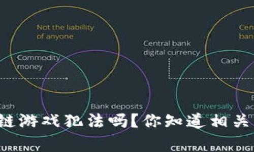 国内做区块链游戏犯法吗？你知道相关法律风险吗？