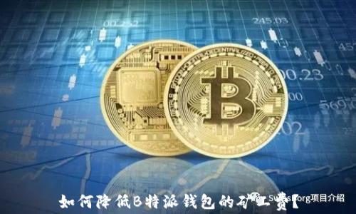 
如何降低B特派钱包的矿工费？