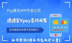 如何降低B特派钱包的矿工费？