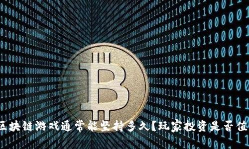 : 区块链游戏通常能坚持多久？玩家投资是否值得？