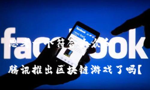 思考一个符合大众和

腾讯推出区块链游戏了吗？