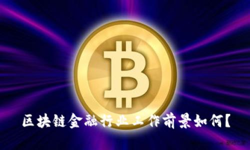 区块链金融行业工作前景如何？