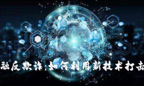  区块链金融反欺诈：如何利用新技术打击金融犯罪？