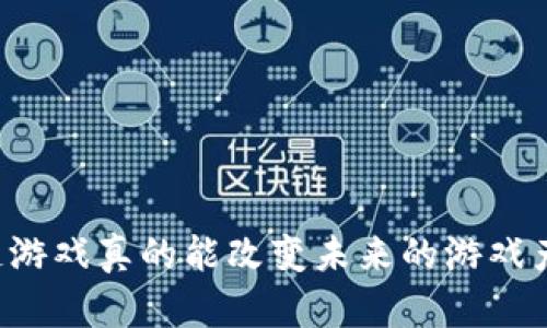 区块链游戏真的能改变未来的游戏产业吗？