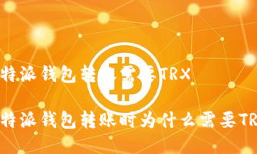比特派钱包转账需要TRX

比特派钱包转账时为什么需要TRX？