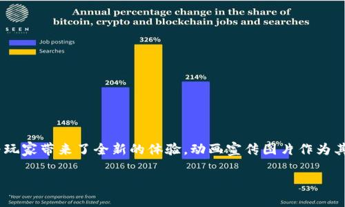 区块链游戏动画宣传图片是近年来随着区块链技术和游戏行业快速发展的一个热门关键词。区块链技术不仅改变了游戏的传统运营模式，还为玩家带来了全新的体验，动画宣传图片作为其中的重要组成部分，成为吸引用户眼球的利器。那么，针对这一话题，我们不妨深入探讨一下，如何设计出吸引人的区块链游戏动画宣传图片呢？

如何设计引人入胜的区块链游戏动画宣传图片？
