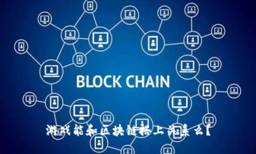 游戏能和区块链搭上关系么？