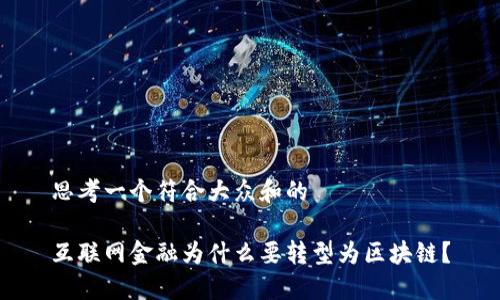 思考一个符合大众和的

互联网金融为什么要转型为区块链？