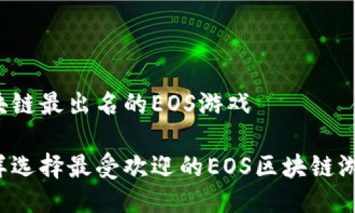 区块链最出名的EOS游戏

怎样选择最受欢迎的EOS区块链游戏？