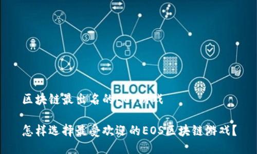 区块链最出名的EOS游戏

怎样选择最受欢迎的EOS区块链游戏？