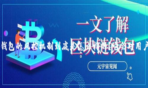 特派钱包风控问题探讨

特派钱包（TePai Wallet）近年来受到越来越多用户的关注，但与此同时，风控问题也是大家热议的一个话题。很多人都在想：特派钱包的风控机制到底是怎么样的？它会对用户有什么影响？为了帮助大家更好地理解和使用特派钱包，我们将详细分析特派钱包的风控机制，以及这些机制对用户的实际影响。

特派钱包的风控机制是怎样的？用户需要注意哪些问题？