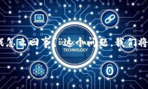 区块链游戏是近年来迅速崛起的一种新型游戏模式，它结合了区块链技术与游戏开发，为玩家提供全新的体验和机会。针对“区块链游戏怎么回事？”这个问题，我们将通过以下几个方面进行详细探讨。接下来，我们会解释区块链游戏的基本概念、它们如何运作、潜在的好处和挑战、以及未来的发展趋势。

区块链游戏到底是什么？你了解吗？