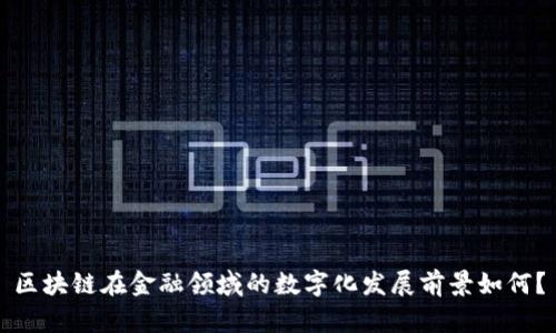 区块链在金融领域的数字化发展前景如何？