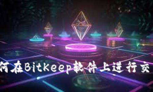 如何在BitKeep软件上进行交易？