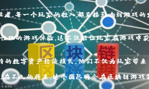   姜子牙团队如何在区块链游戏中引领新时代？ / 

 guanjianci 姜子牙, 区块链, 游戏, 数字资产, 去中心化 /guanjianci 

引言
在最近几年，区块链技术的迅猛发展吸引了无数开发者与创意公司的目光，其中，姜子牙团队凭借其独特的创新思维和强大的技术背景，在区块链游戏领域大显身手。许多玩家和投资者对这个团队充满期待，那么，他们究竟是如何利用区块链技术来塑造游戏的未来呢？

姜子牙团队的背景概述
姜子牙团队，其名字源自中国古代名将姜子牙，寓意着智谋与领导力。这个团队聚集了一批热爱游戏、对区块链技术充满热情的年轻人。他们背后的技术力量与设计理念，使得姜子牙团队能够在竞争激烈的游戏市场中脱颖而出。

区块链游戏的崛起
随着数字资产的流行，越来越多的游戏开始将区块链技术融入其中。这种趋势不仅提升了游戏的趣味性，更为玩家们带来了新的获利方式。区块链游戏的特点，像是去中心化的资产管理、透明的交易记录等，吸引了大量用户的关注。

姜子牙团队的游戏特色
姜子牙团队所推出的区块链游戏在设计上独具匠心，结合了传统游戏的乐趣与区块链的优势。比如，在游戏中，玩家不仅可以通过完成任务赚取数字资产，还可以自由交易这些资产，真正实现了“玩就是赚”。

去中心化与玩家权益
去中心化是区块链的核心理念之一，姜子牙团队在这一点上做得相当出色。在他们的游戏中，玩家的每一笔交易、每一项资产都经过区块链的验证，确保了数据的安全性与透明性。这意味着，玩家在游戏中的投入和收获是有保障的，能够有效地保护他们的权益。

数字资产的变革
数字资产是区块链游戏中的重要组成部分。在姜子牙团队的游戏中，所有的游戏道具、角色、甚至是皮肤都可以视为数字资产。玩家通过游戏中的努力可以获得这些资产，并自由地在市场上交易，从中赚取一定的利润。这种机制不仅增强了游戏的乐趣，还为玩家提供了额外的经济收益。

社交联结与社区建设
姜子牙团队深知，游戏不仅仅是个人的体验，它更是一个社交平台。在他们的区块链游戏中，社交元素被巧妙地融入到游戏设计中。玩家能够在游戏中结识志同道合的朋友，建立自己的社群，共同探索游戏世界。这种社交联结，不仅提升了玩家的粘性，也促进了社区的活跃度。

对玩家而言的意义
从玩家的角度来看，姜子牙团队的区块链游戏意味着什么？首先是参与感。与传统游戏不同，玩家不仅是游戏的消费者，还是游戏生态的建设者。每一个玩家的投入都直接影响到游戏的发展方向和内容，这让玩家感受到了一种前所未有的参与感。

未来展望：一场区块链游戏的革命
随着区块链技术的不断发展，姜子牙团队已经在探索未来的方向。他们计划将人工智能、大数据等新兴技术融入游戏开发中，以提供更加个性化的游戏体验。这不仅能让玩家在游戏中获得更为丰富的乐趣，还可能引发一场游戏玩法的革命。

结语
姜子牙团队以其勇于探索的精神和扎实的技术实力，在区块链游戏领域开创了一片新天地。通过去中心化的机制、丰富的社交体验以及独特的数字资产经济模式，他们不仅为玩家带来了新的乐趣，也推动了游戏行业的进步与变革。在未来，世界各地的玩家无疑会对此保持高度关注，期待姜子牙团队给我们带来更多的惊喜。

确保大家在体验游戏的同时，能够感受到技术带来的乐趣与创新，这正是姜子牙团队努力的目标。他们的故事才刚刚开始，我们有理由相信，在不久的将来，这个团队将会在区块链游戏领域留下更深的印记。