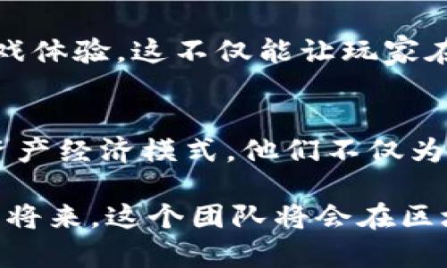   姜子牙团队如何在区块链游戏中引领新时代？ / 

 guanjianci 姜子牙, 区块链, 游戏, 数字资产, 去中心化 /guanjianci 

引言
在最近几年，区块链技术的迅猛发展吸引了无数开发者与创意公司的目光，其中，姜子牙团队凭借其独特的创新思维和强大的技术背景，在区块链游戏领域大显身手。许多玩家和投资者对这个团队充满期待，那么，他们究竟是如何利用区块链技术来塑造游戏的未来呢？

姜子牙团队的背景概述
姜子牙团队，其名字源自中国古代名将姜子牙，寓意着智谋与领导力。这个团队聚集了一批热爱游戏、对区块链技术充满热情的年轻人。他们背后的技术力量与设计理念，使得姜子牙团队能够在竞争激烈的游戏市场中脱颖而出。

区块链游戏的崛起
随着数字资产的流行，越来越多的游戏开始将区块链技术融入其中。这种趋势不仅提升了游戏的趣味性，更为玩家们带来了新的获利方式。区块链游戏的特点，像是去中心化的资产管理、透明的交易记录等，吸引了大量用户的关注。

姜子牙团队的游戏特色
姜子牙团队所推出的区块链游戏在设计上独具匠心，结合了传统游戏的乐趣与区块链的优势。比如，在游戏中，玩家不仅可以通过完成任务赚取数字资产，还可以自由交易这些资产，真正实现了“玩就是赚”。

去中心化与玩家权益
去中心化是区块链的核心理念之一，姜子牙团队在这一点上做得相当出色。在他们的游戏中，玩家的每一笔交易、每一项资产都经过区块链的验证，确保了数据的安全性与透明性。这意味着，玩家在游戏中的投入和收获是有保障的，能够有效地保护他们的权益。

数字资产的变革
数字资产是区块链游戏中的重要组成部分。在姜子牙团队的游戏中，所有的游戏道具、角色、甚至是皮肤都可以视为数字资产。玩家通过游戏中的努力可以获得这些资产，并自由地在市场上交易，从中赚取一定的利润。这种机制不仅增强了游戏的乐趣，还为玩家提供了额外的经济收益。

社交联结与社区建设
姜子牙团队深知，游戏不仅仅是个人的体验，它更是一个社交平台。在他们的区块链游戏中，社交元素被巧妙地融入到游戏设计中。玩家能够在游戏中结识志同道合的朋友，建立自己的社群，共同探索游戏世界。这种社交联结，不仅提升了玩家的粘性，也促进了社区的活跃度。

对玩家而言的意义
从玩家的角度来看，姜子牙团队的区块链游戏意味着什么？首先是参与感。与传统游戏不同，玩家不仅是游戏的消费者，还是游戏生态的建设者。每一个玩家的投入都直接影响到游戏的发展方向和内容，这让玩家感受到了一种前所未有的参与感。

未来展望：一场区块链游戏的革命
随着区块链技术的不断发展，姜子牙团队已经在探索未来的方向。他们计划将人工智能、大数据等新兴技术融入游戏开发中，以提供更加个性化的游戏体验。这不仅能让玩家在游戏中获得更为丰富的乐趣，还可能引发一场游戏玩法的革命。

结语
姜子牙团队以其勇于探索的精神和扎实的技术实力，在区块链游戏领域开创了一片新天地。通过去中心化的机制、丰富的社交体验以及独特的数字资产经济模式，他们不仅为玩家带来了新的乐趣，也推动了游戏行业的进步与变革。在未来，世界各地的玩家无疑会对此保持高度关注，期待姜子牙团队给我们带来更多的惊喜。

确保大家在体验游戏的同时，能够感受到技术带来的乐趣与创新，这正是姜子牙团队努力的目标。他们的故事才刚刚开始，我们有理由相信，在不久的将来，这个团队将会在区块链游戏领域留下更深的印记。