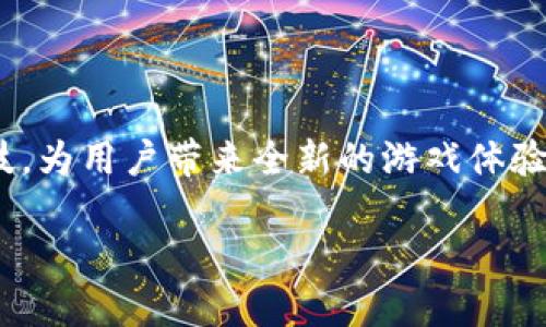 区块链游戏哪里买这个问题在如今的数字娱乐世界中越来越受到关注。随着区块链技术的发展，越来越多的游戏开始运用这一新兴科技，为用户带来全新的游戏体验和经济模式。那么，究竟哪里能够购买这些区块链游戏呢？在接下来的内容中，我们将一起探讨这个问题，并提供一些实用的建议和信息。

区块链游戏怎么买？探寻数字游戏新玩法的秘诀