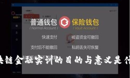 区块链金融实训的目的与意义是什么？