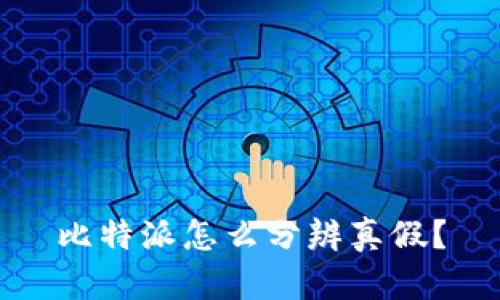 比特派怎么分辨真假？