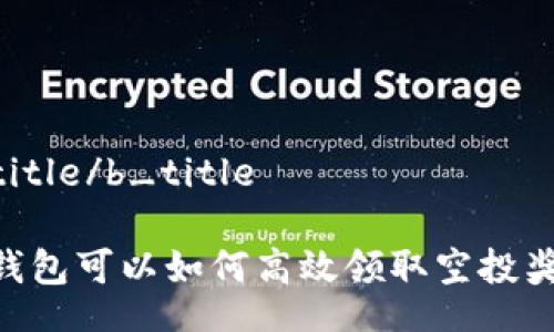 b_title/b_title

BK钱包可以如何高效领取空投奖励？