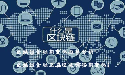 区块链金融新变化趋势分析

区块链金融正在迎来哪些新变化？